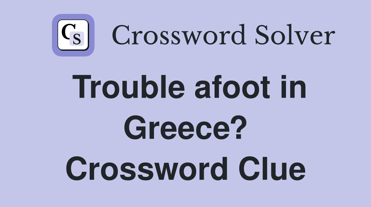 Trouble afoot in Greece? Crossword Clue