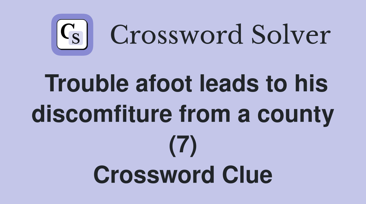 Trouble afoot leads to his discomfiture from a county (7) Crossword Clue