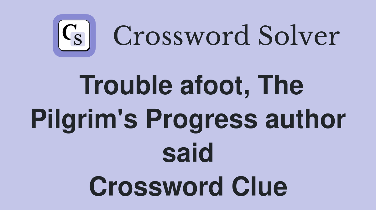 Trouble afoot, The Pilgrim's Progress author said Crossword Clue