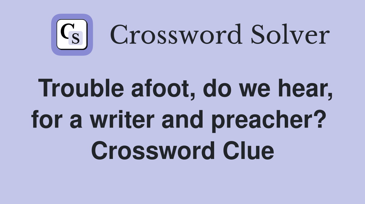Trouble afoot, do we hear, for a writer and preacher?  Crossword Clue