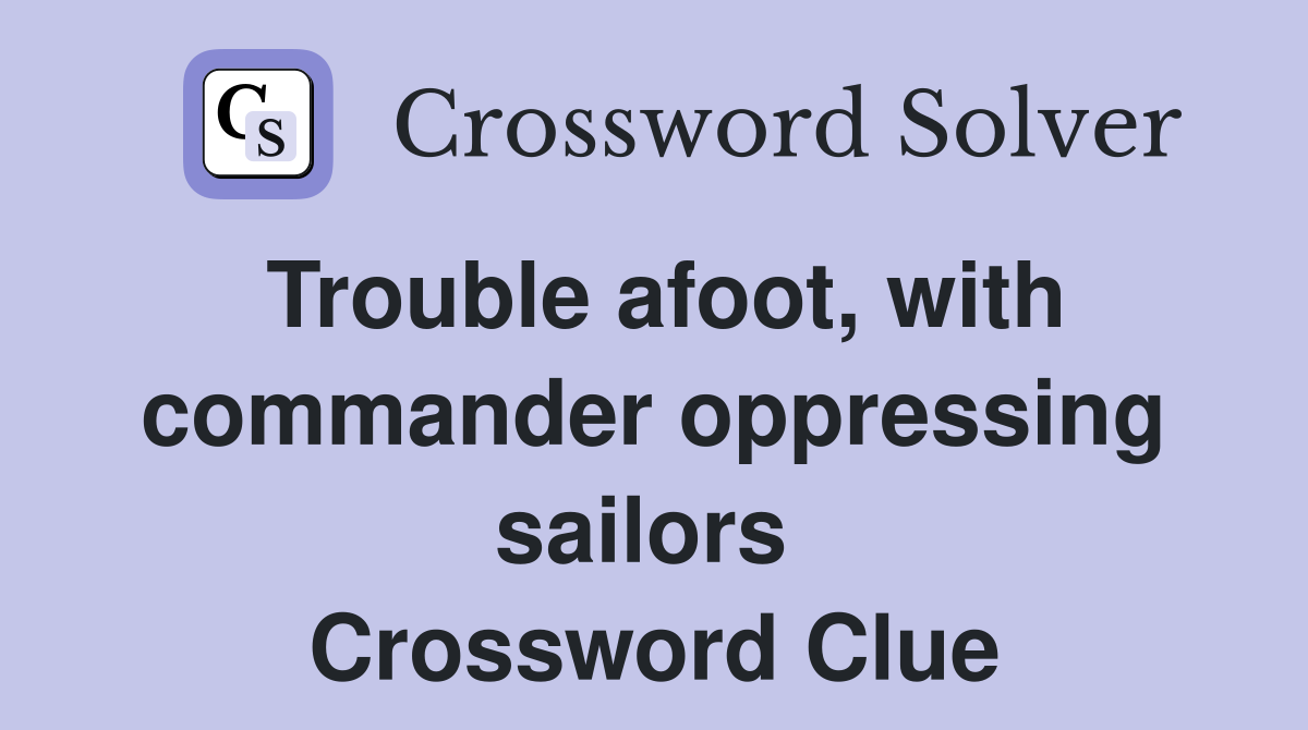 Trouble afoot, with commander oppressing sailors  Crossword Clue