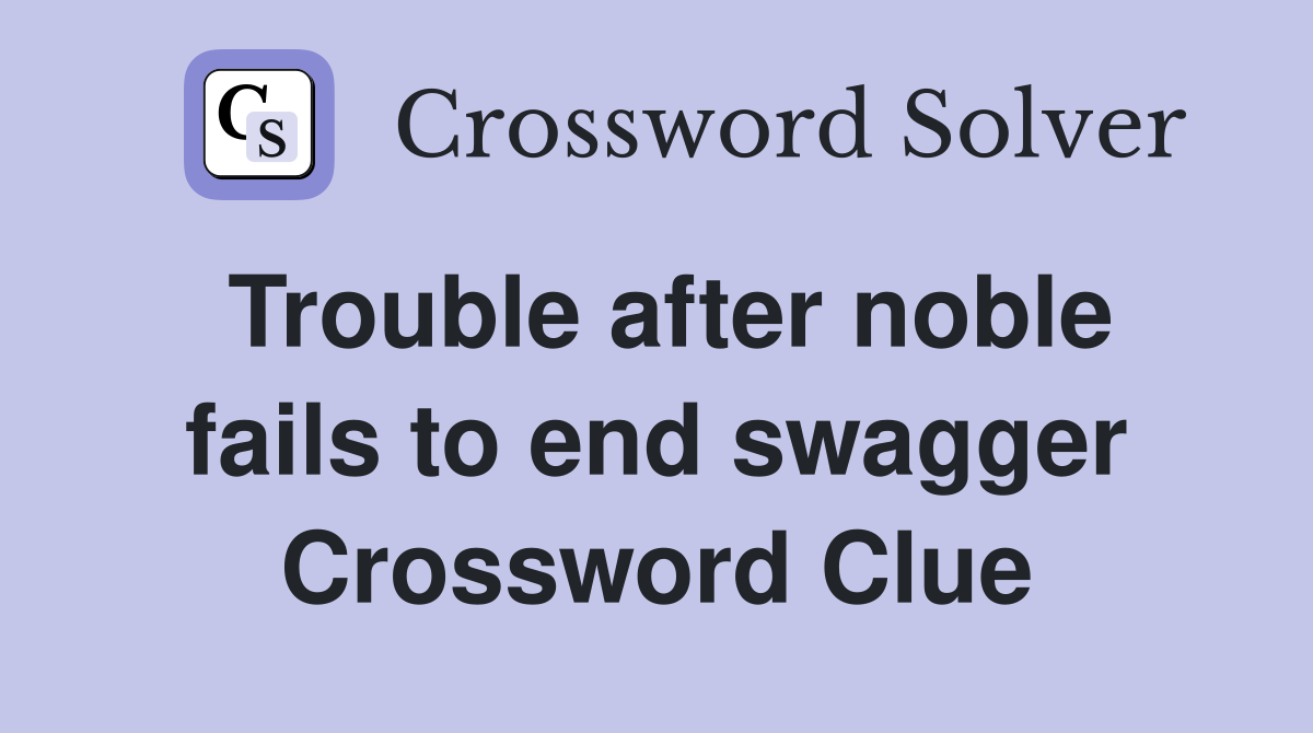 Trouble after noble fails to end swagger Crossword Clue