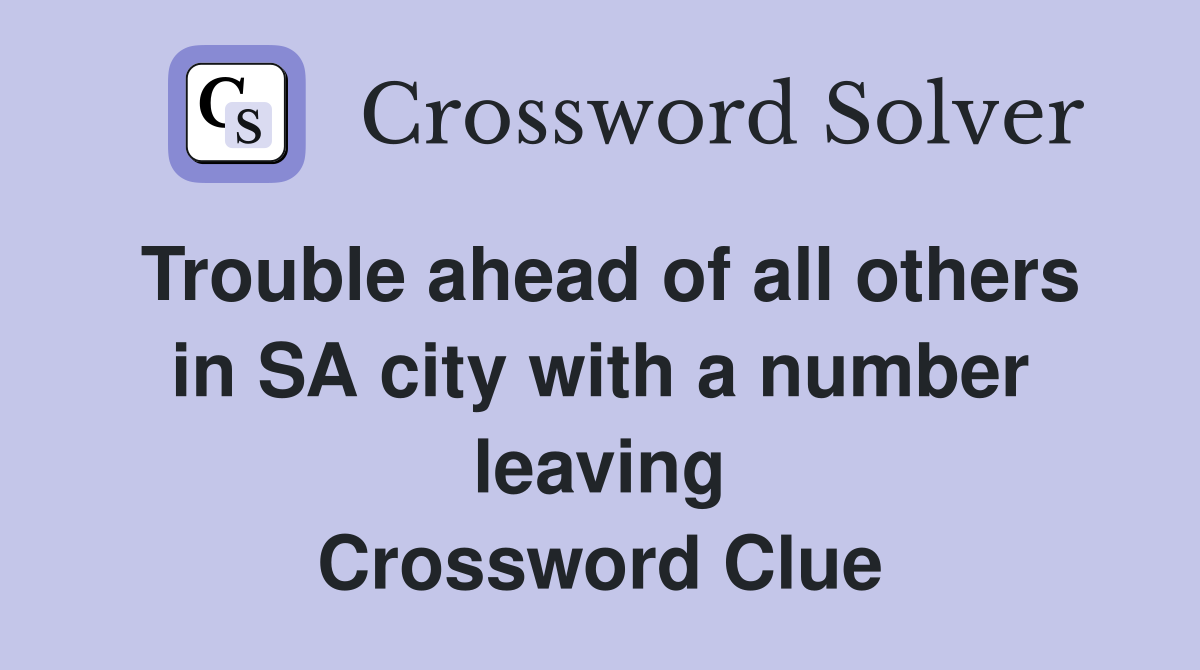 Trouble ahead of all others in SA city with a number leaving Crossword Clue