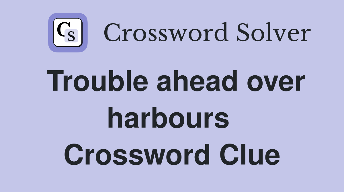 Trouble ahead over harbours  Crossword Clue
