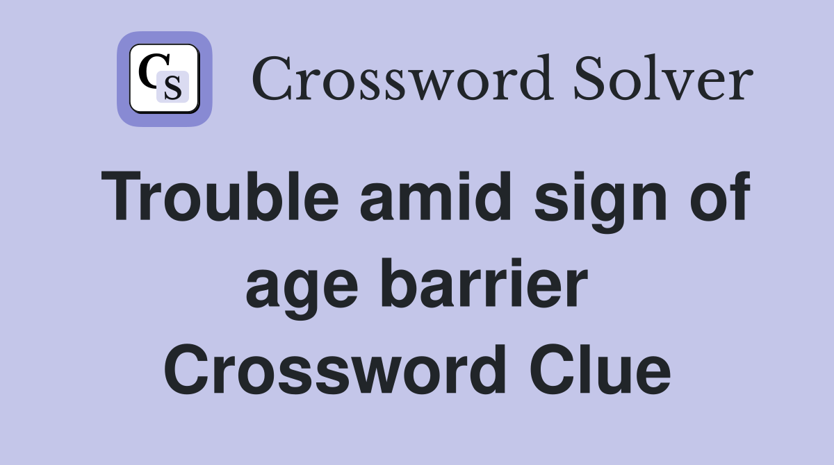 Trouble amid sign of age barrier Crossword Clue