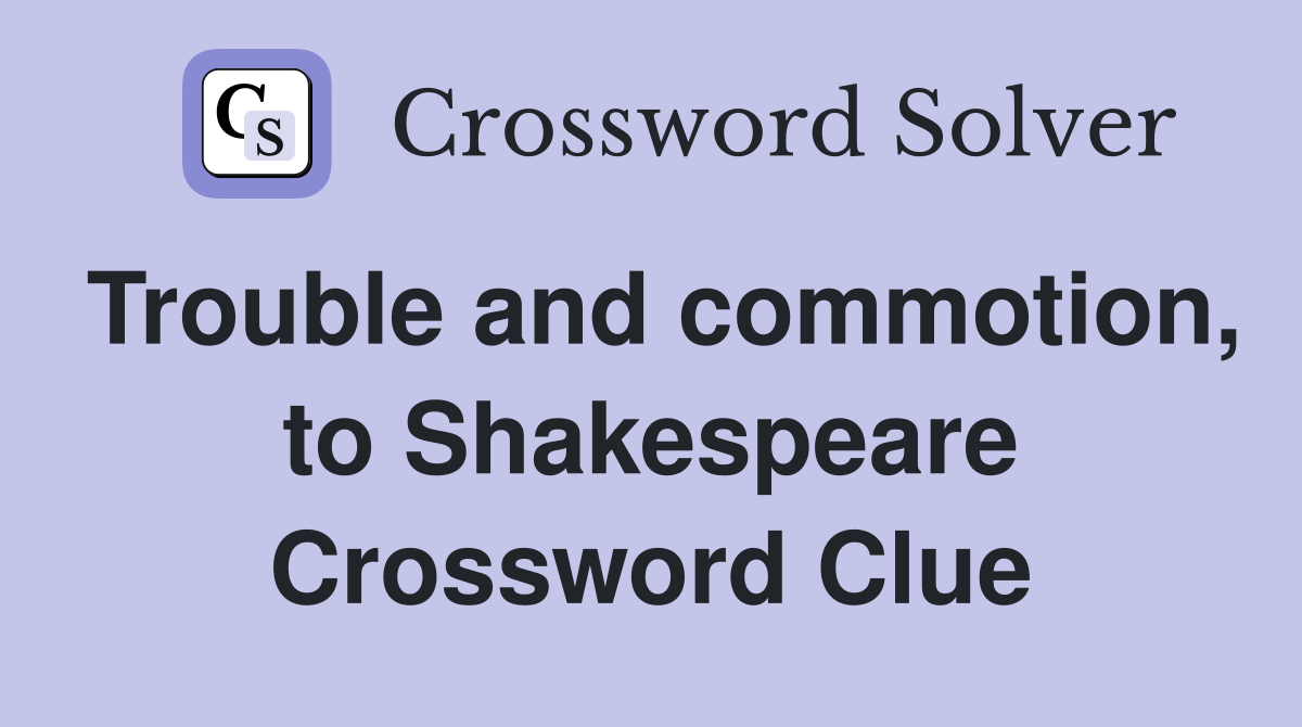 Trouble and commotion, to Shakespeare Crossword Clue