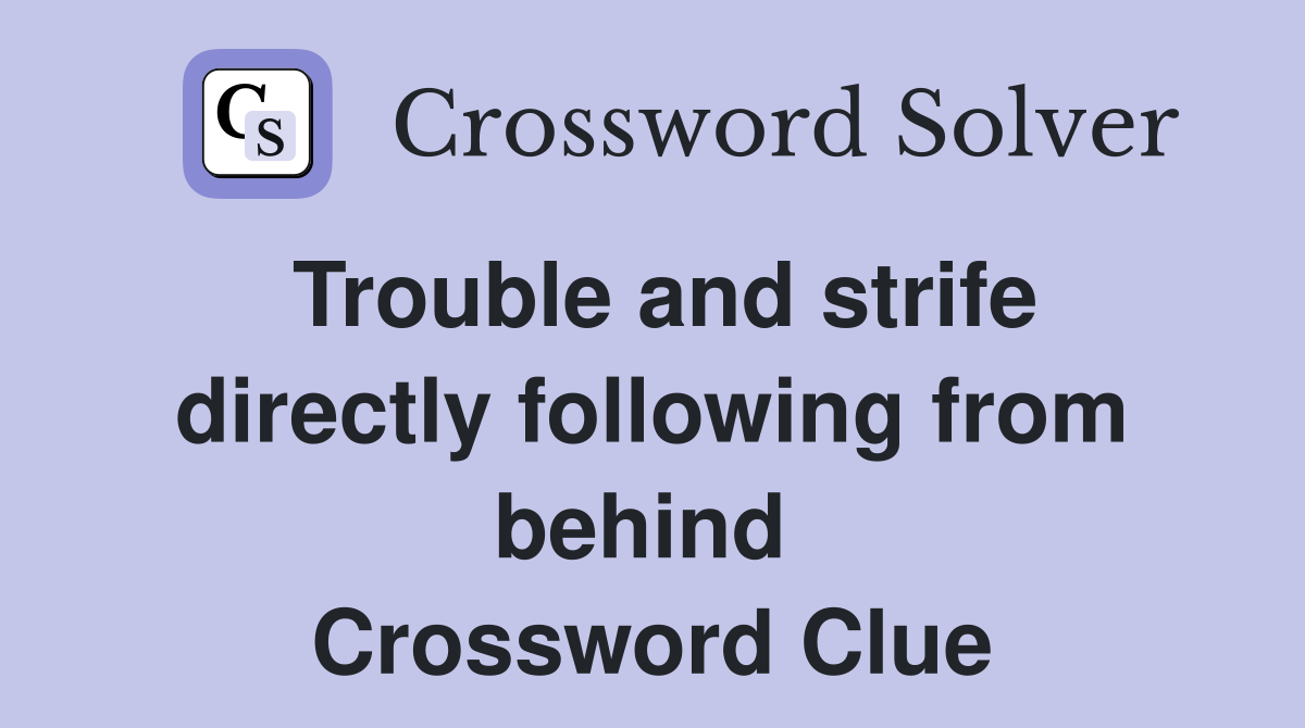 Trouble and strife directly following from behind  Crossword Clue