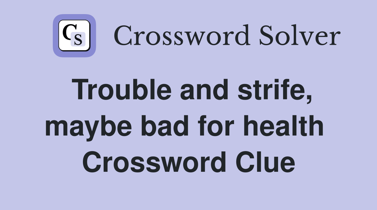 Trouble and strife, maybe bad for health  Crossword Clue