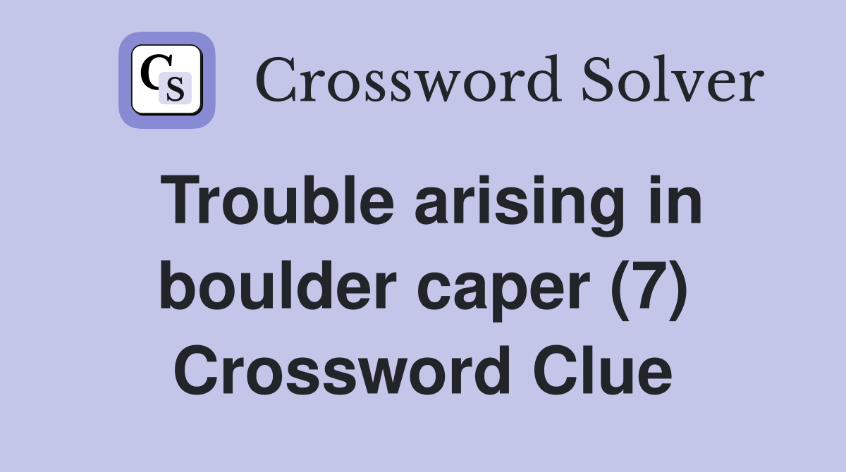 Trouble arising in boulder caper (7) Crossword Clue