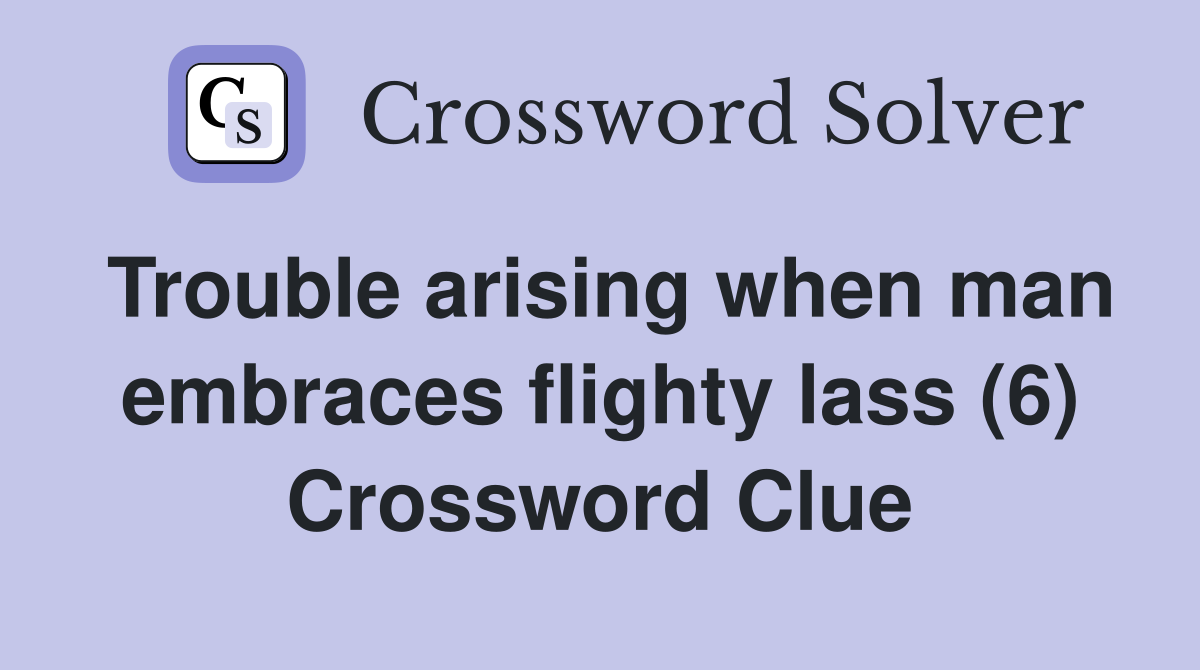 Trouble arising when man embraces flighty lass (6) Crossword Clue