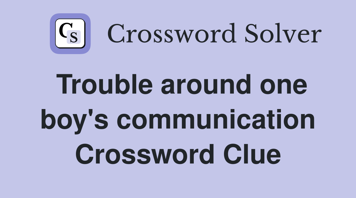 Trouble around one boy's communication Crossword Clue