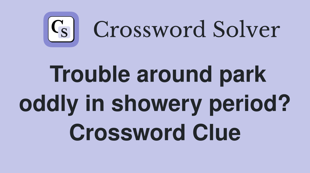 Trouble around park oddly in showery period? Crossword Clue