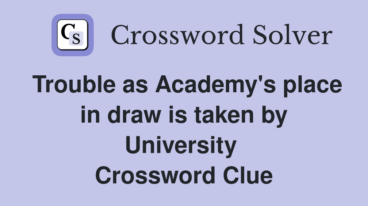 Trouble as Academy's place in draw is taken by University  Crossword Clue