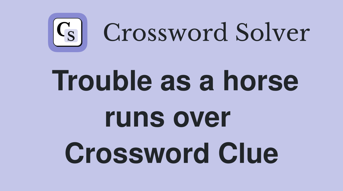 Trouble as a horse runs over  Crossword Clue