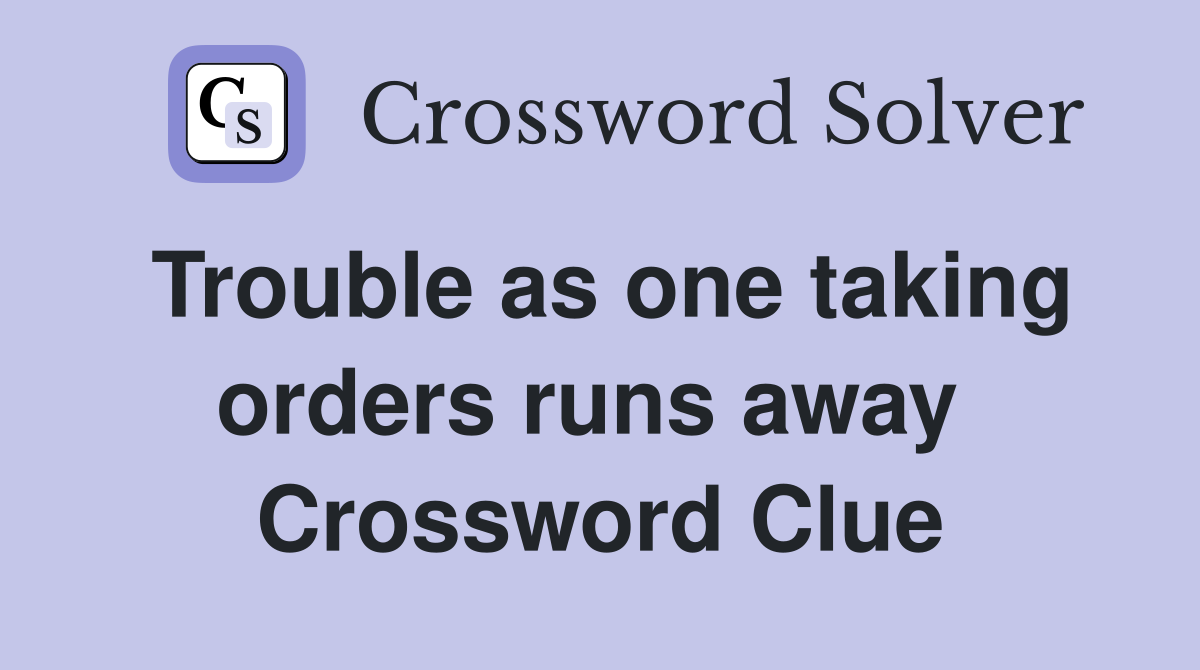 Trouble as one taking orders runs away  Crossword Clue