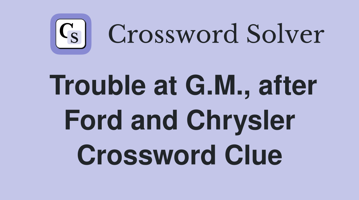 Trouble at G.M., after Ford and Chrysler Crossword Clue