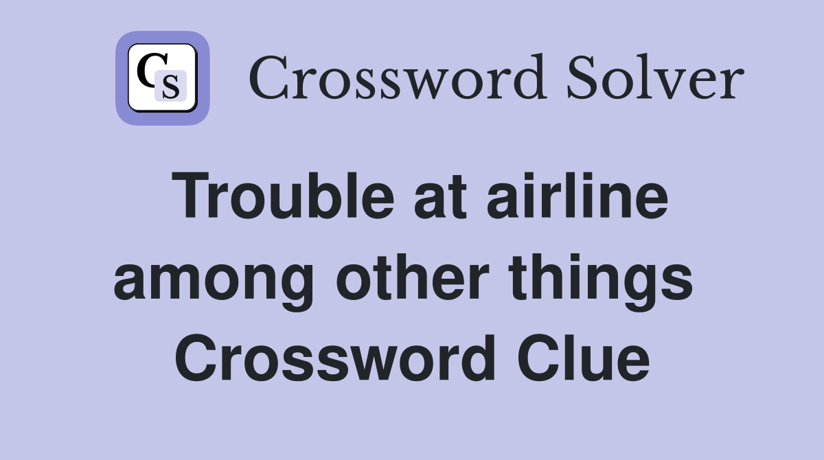 Trouble at airline among other things  Crossword Clue