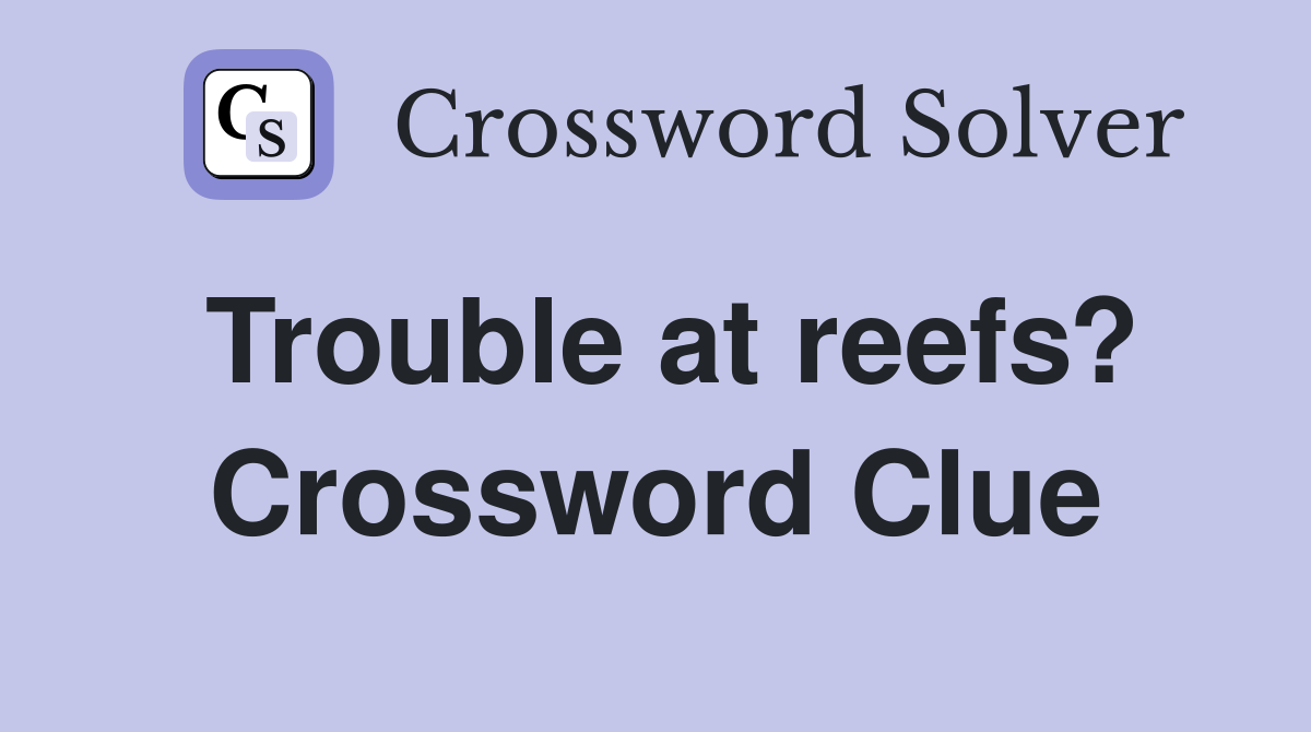 Trouble at reefs? Crossword Clue