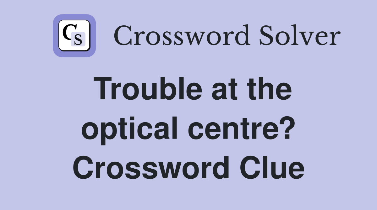 Trouble at the optical centre? Crossword Clue
