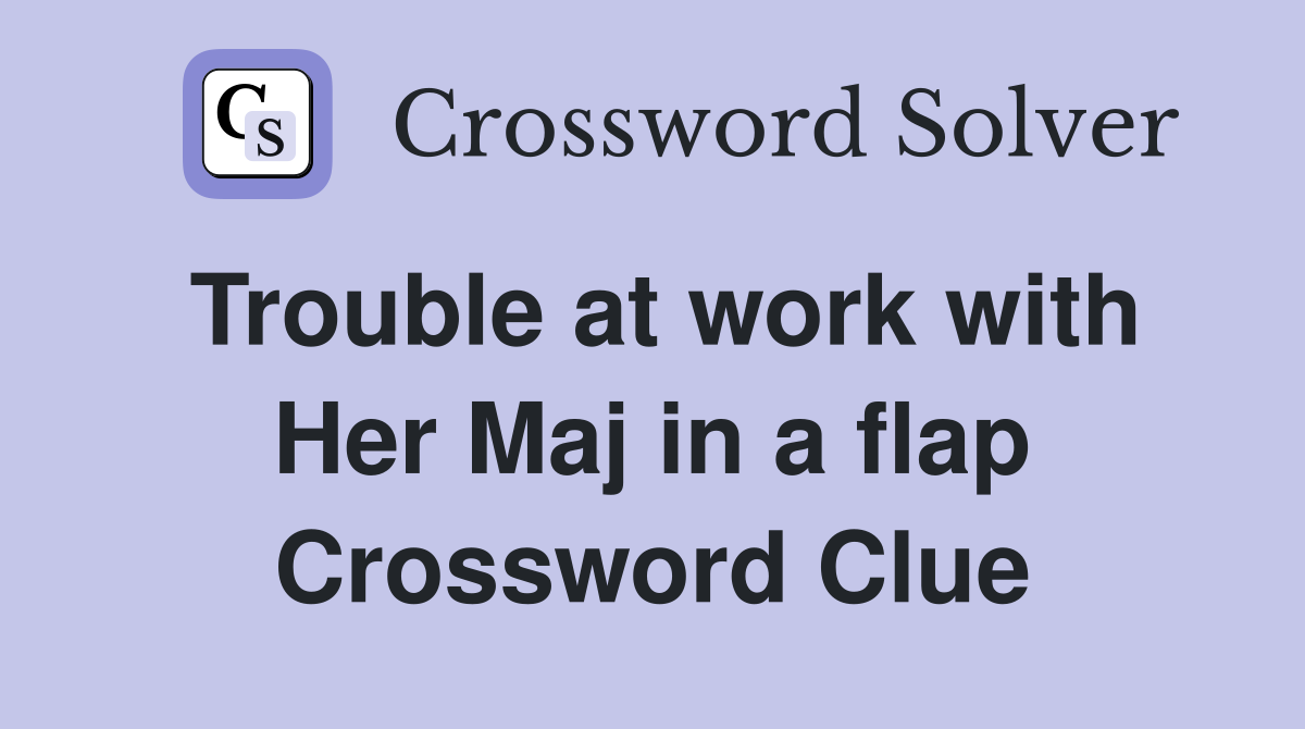 Trouble at work with Her Maj in a flap Crossword Clue