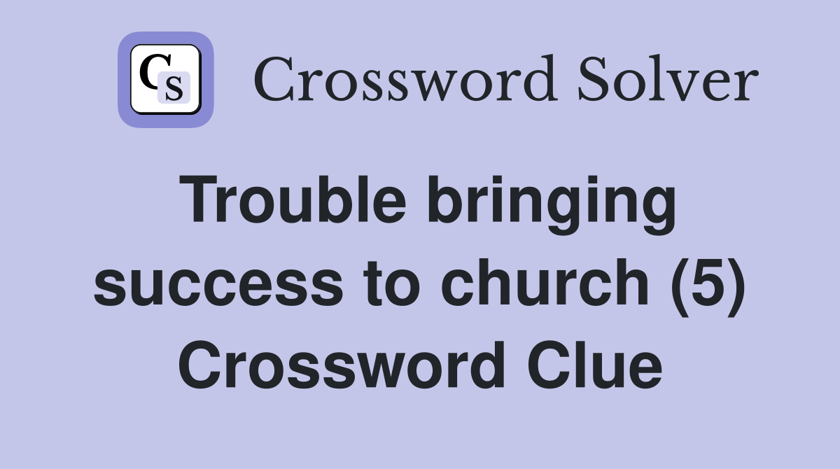Trouble bringing success to church (5) Crossword Clue