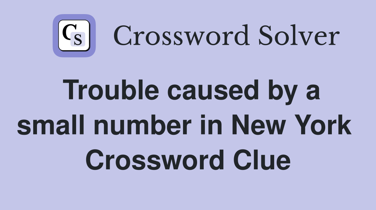 Trouble caused by a small number in New York  Crossword Clue