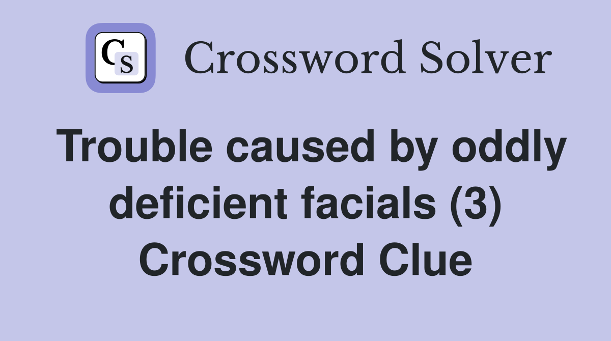 Trouble caused by oddly deficient facials (3) Crossword Clue