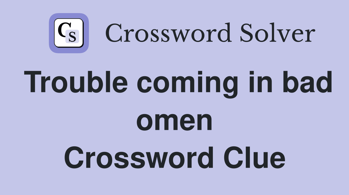 Trouble coming in bad omen Crossword Clue