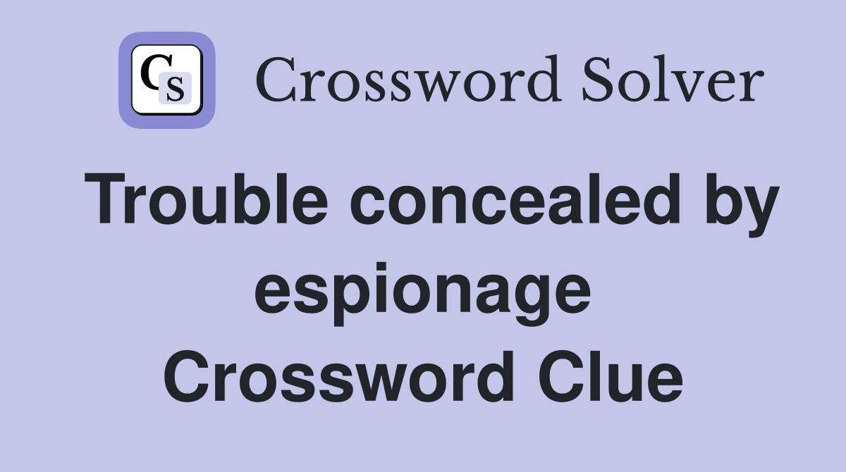 Trouble concealed by espionage Crossword Clue