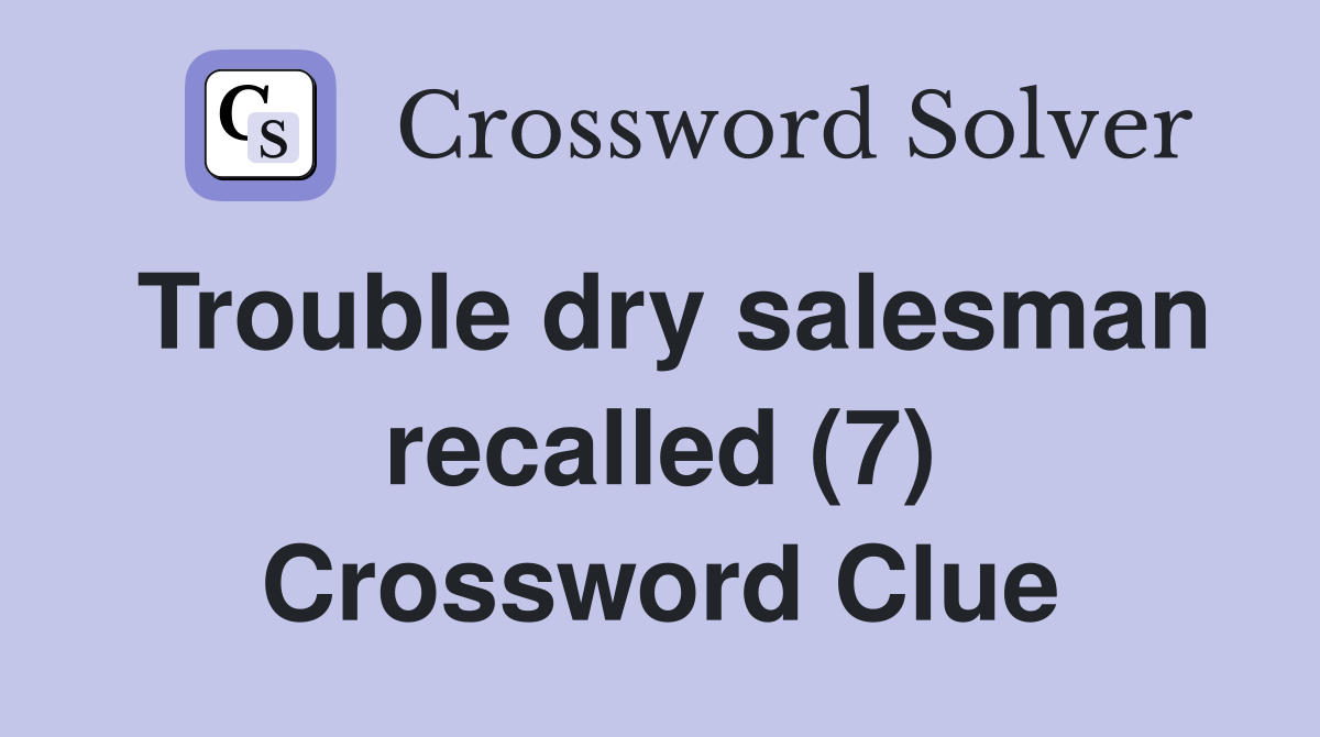 Trouble dry salesman recalled (7) Crossword Clue