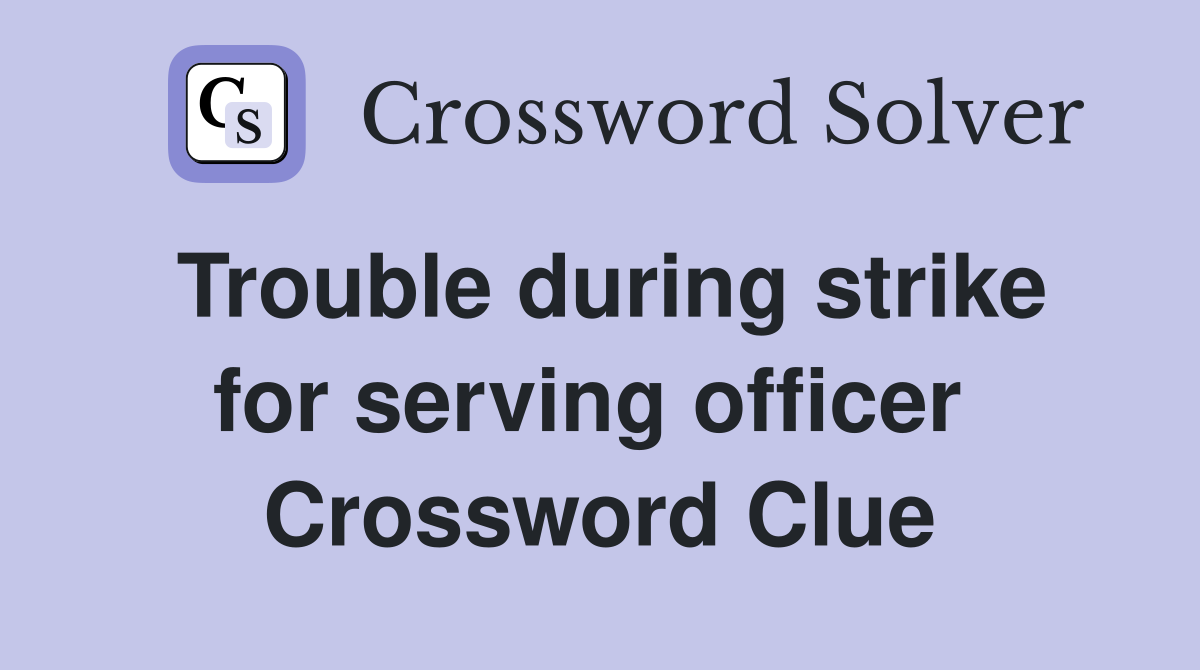 Trouble during strike for serving officer  Crossword Clue
