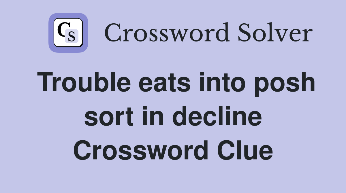 Trouble eats into posh sort in decline Crossword Clue