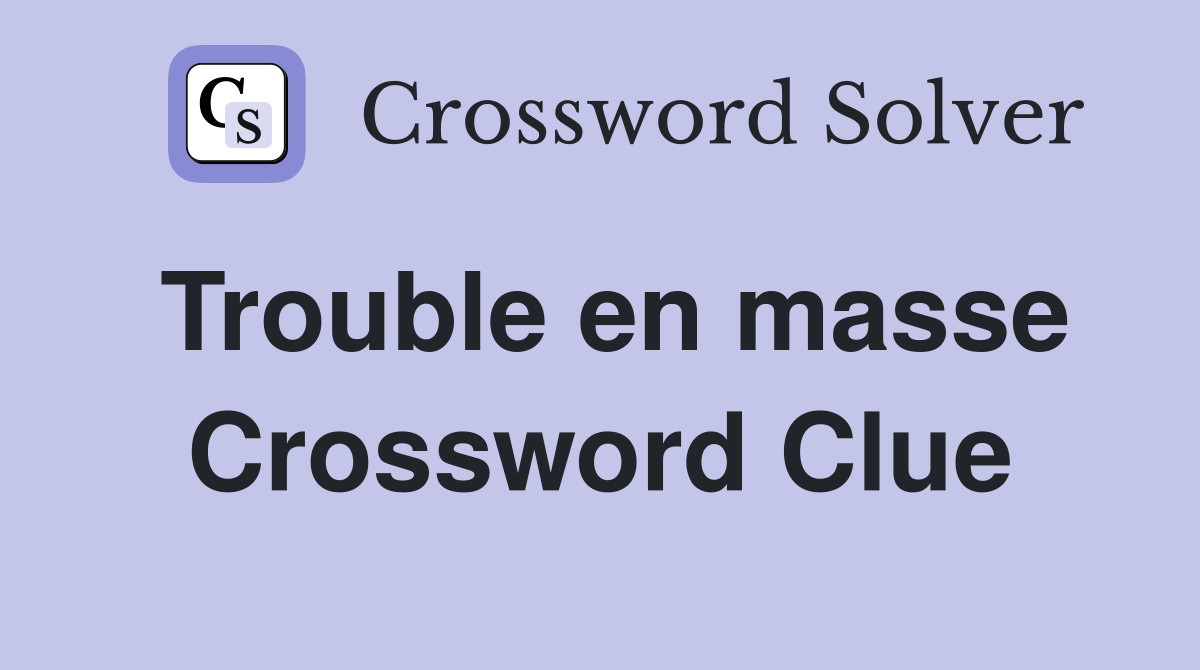 Trouble en masse Crossword Clue