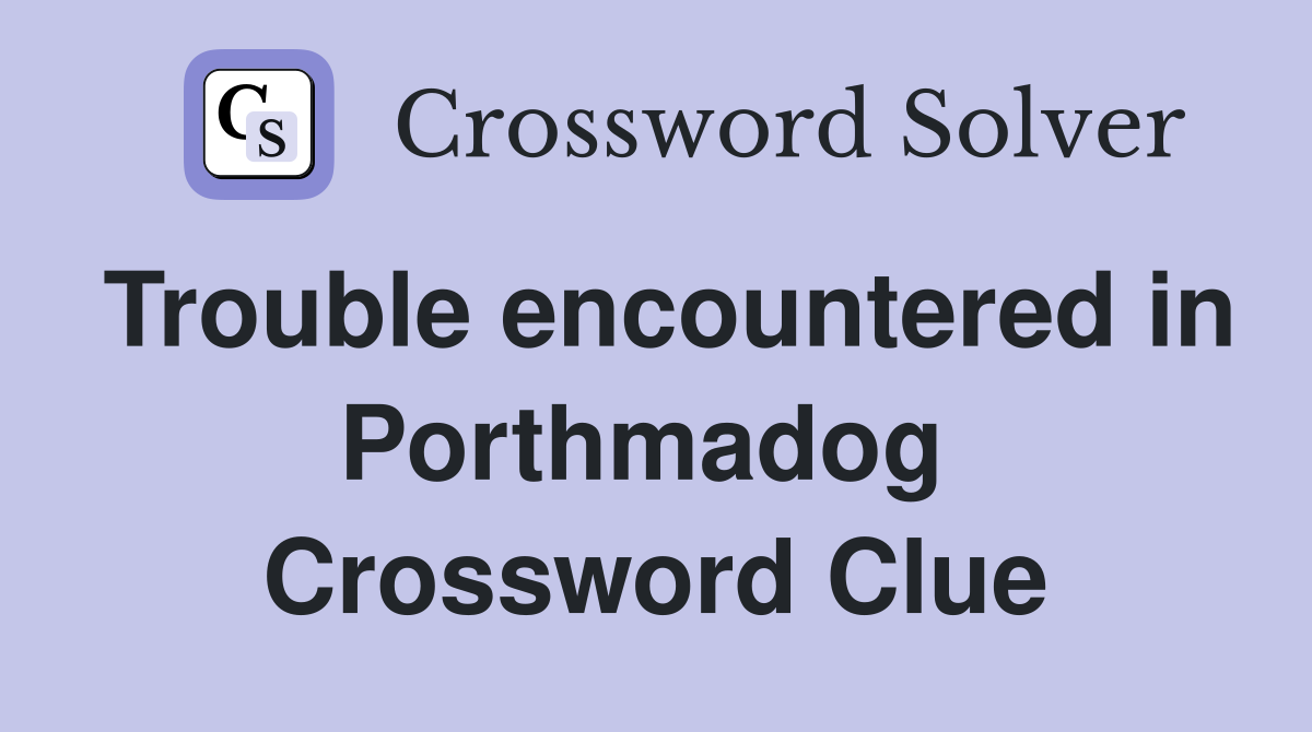 Trouble encountered in Porthmadog  Crossword Clue