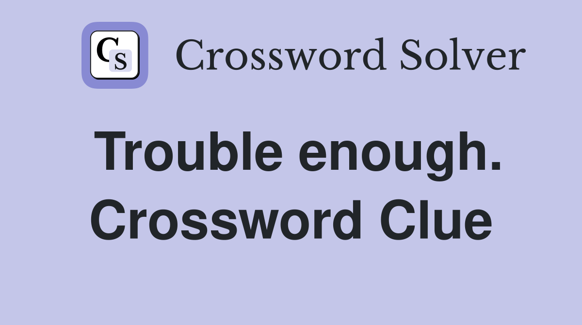 Trouble enough. Crossword Clue