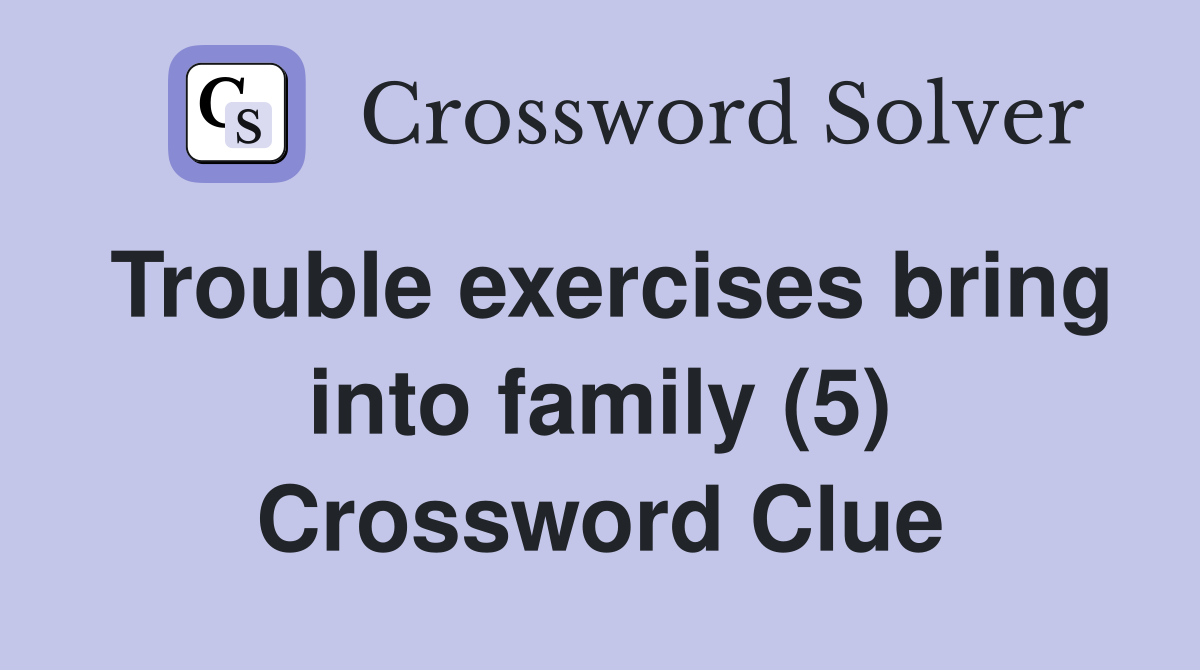 Trouble exercises bring into family (5) Crossword Clue