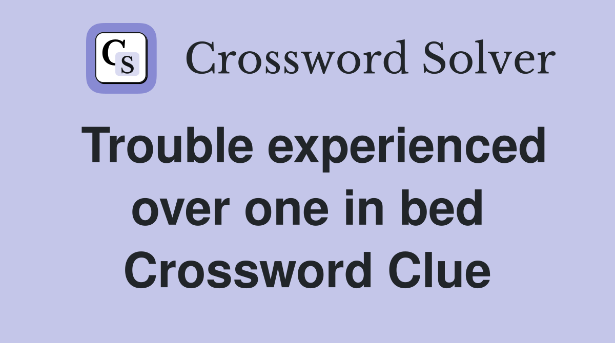 Trouble experienced over one in bed Crossword Clue