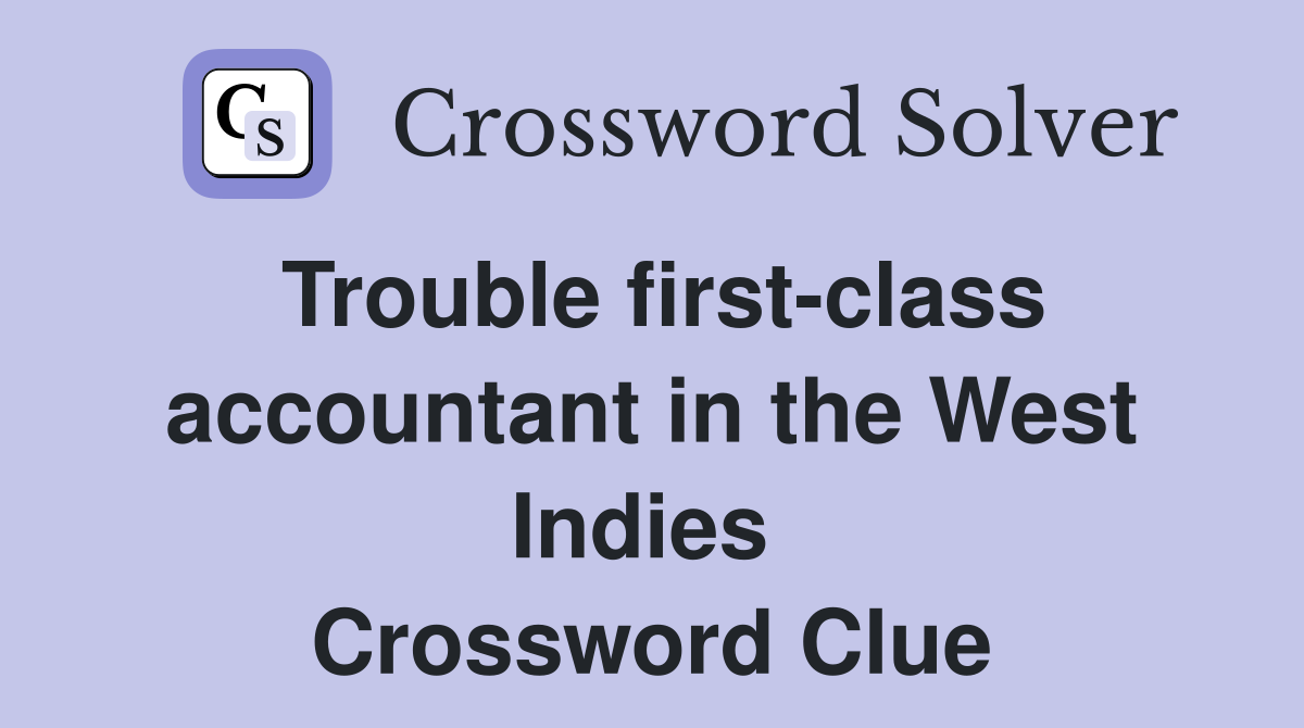 Trouble first-class accountant in the West Indies  Crossword Clue