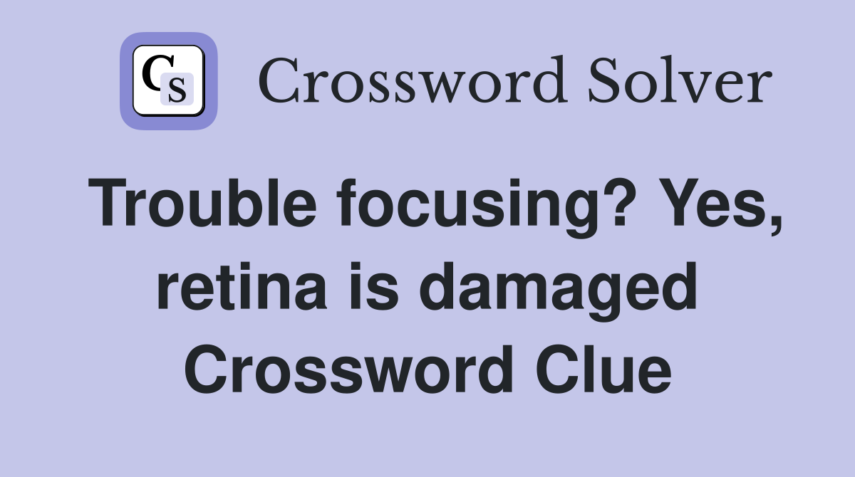 Trouble focusing? Yes, retina is damaged Crossword Clue