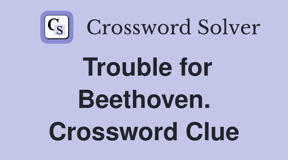 Trouble for Beethoven. Crossword Clue