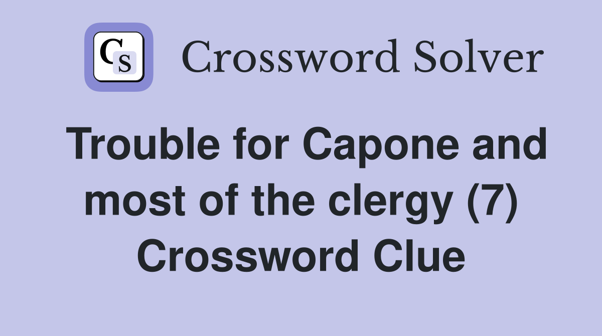 Trouble for Capone and most of the clergy (7) Crossword Clue