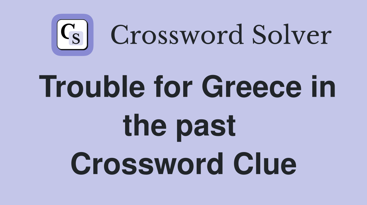 Trouble for Greece in the past  Crossword Clue