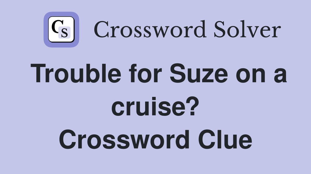 Trouble for Suze on a cruise? Crossword Clue
