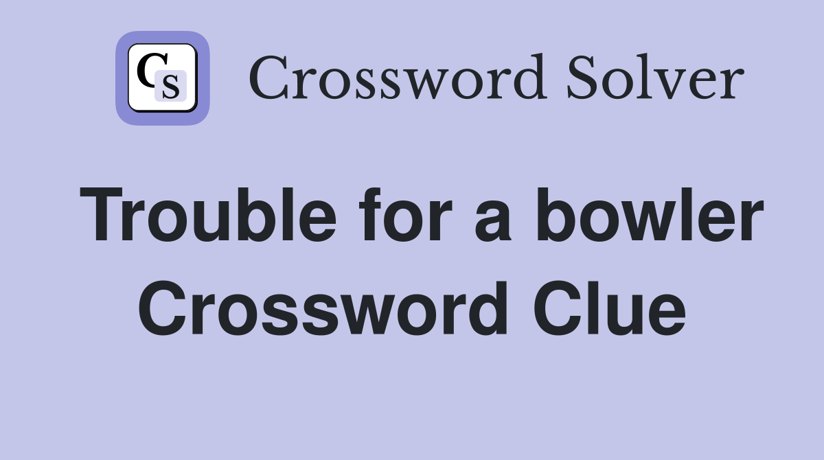 Trouble for a bowler Crossword Clue