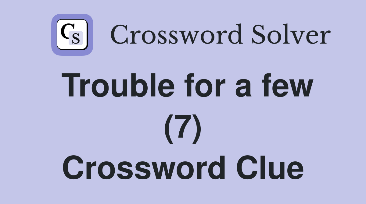 Trouble for a few (7) Crossword Clue