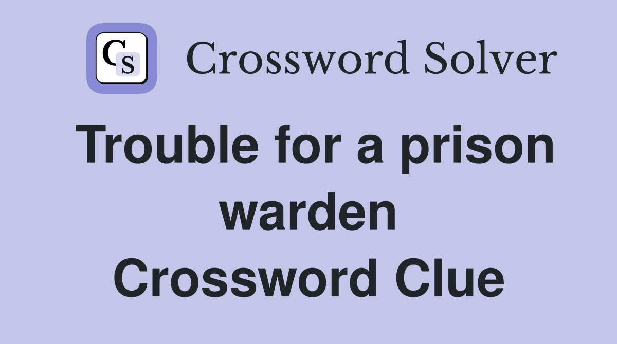 Trouble for a prison warden Crossword Clue
