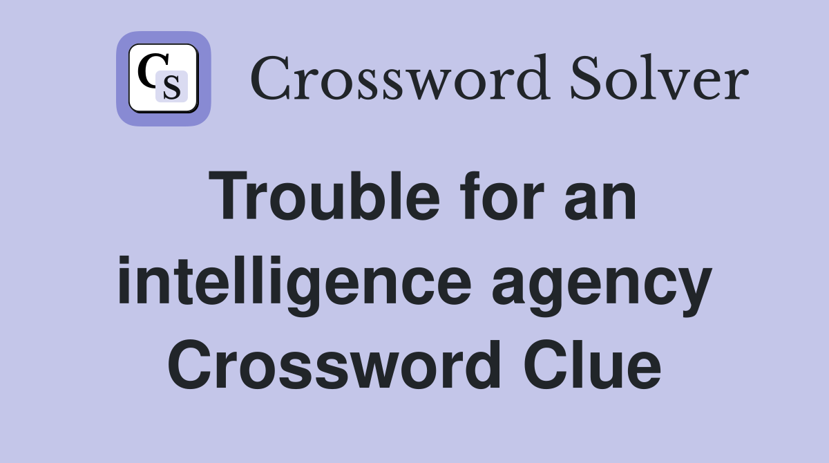 Trouble for an intelligence agency Crossword Clue