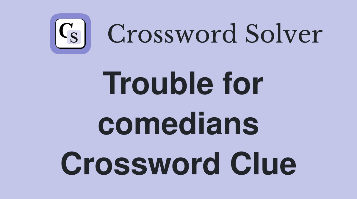 Trouble for comedians Crossword Clue