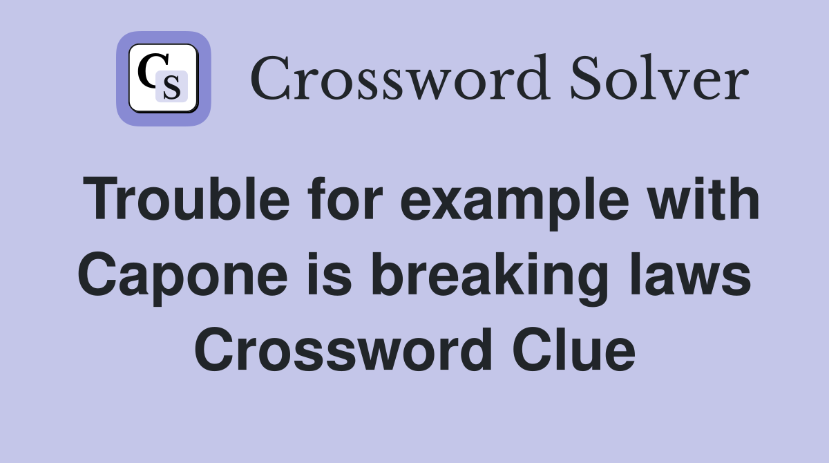 Trouble for example with Capone is breaking laws Crossword Clue