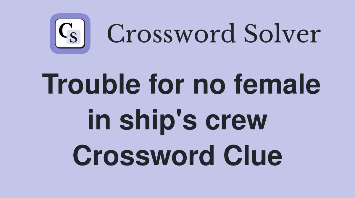 Trouble for no female in ship's crew Crossword Clue